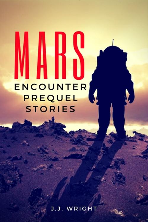 Cover of the book Mars Encounter: Prequel Stories by J.J. Wright, J.J. Wright