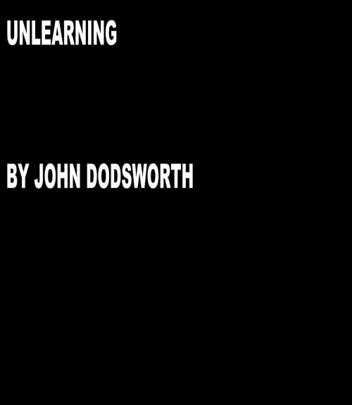 Cover of the book Unlearning by John Dodsworth, John Dodsworth