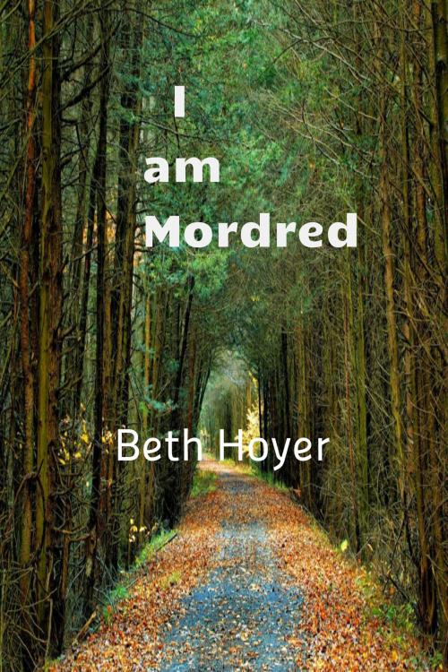 Cover of the book I am Mordred by Beth Hoyer, Beth Hoyer