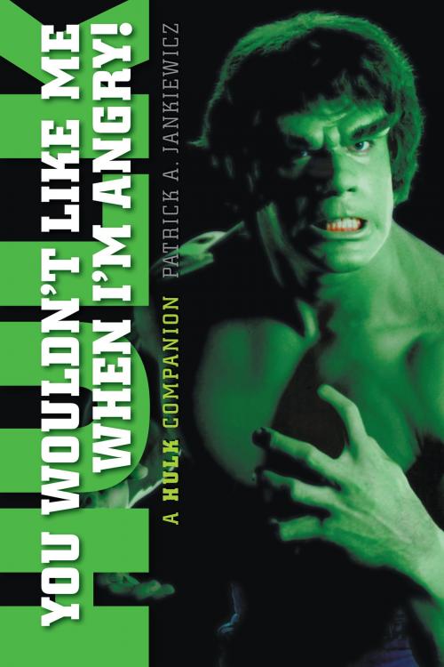 Cover of the book You Wouldn't Like Me When I'm Angry: A Hulk Companion by Patrick Jankiewicz, BearManor Media