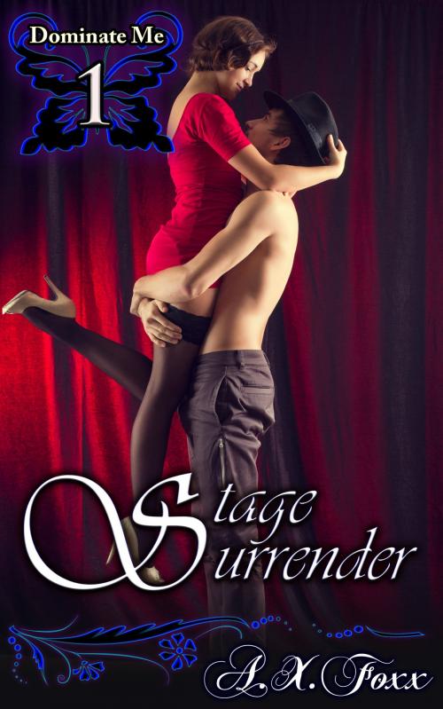 Cover of the book Dominate Me 1: Stage Surrender by A.X. Foxx, Fanciful Erotica