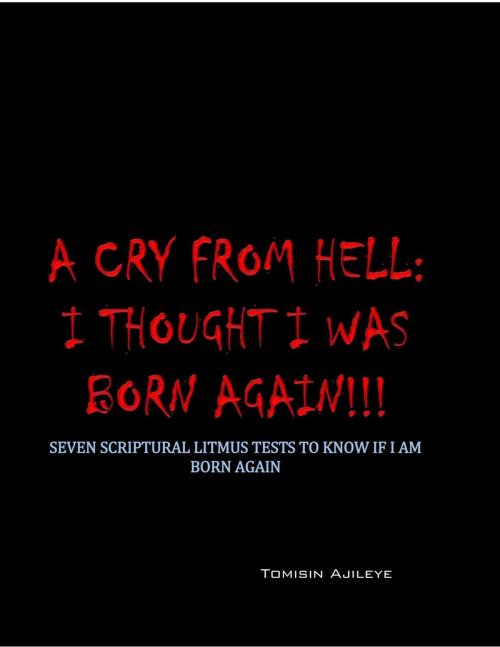 Cover of the book A Cry From Hell: I Thought I was Born Again!!! by O'Tomisin Ajileye, O'Tomisin Ajileye