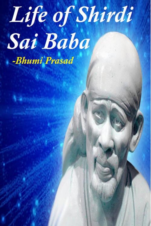 Cover of the book Life of Shirdi Sai Baba by Bhumi Prasad, Bhumi Prasad