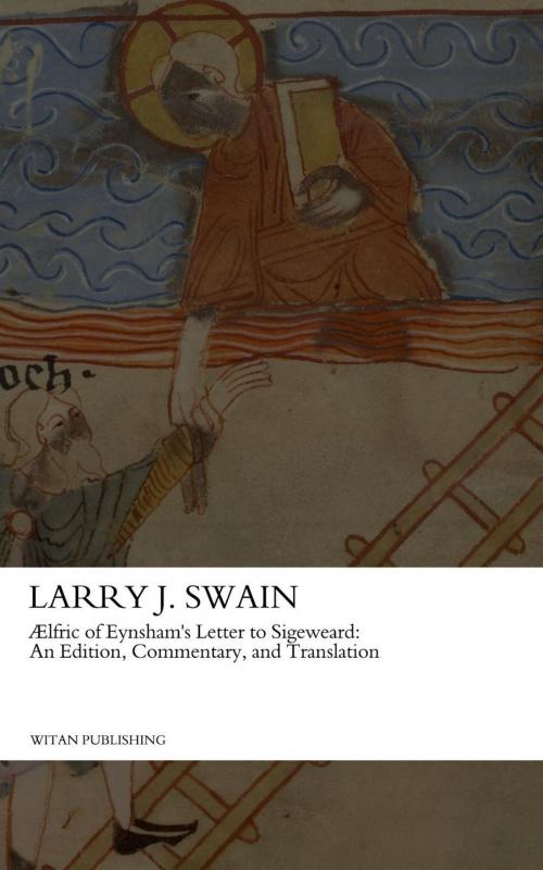 Cover of the book AElfric of Eynsham's Letter to Sigeweard: An Edition, Commentary, and Translation by Larry J. Swain, Witan Publishing
