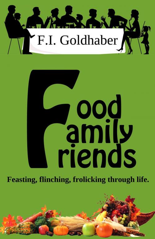 Cover of the book Food ♦ Family ♦ Friends by F.I. Goldhaber, Fantastic Worlds Publishing