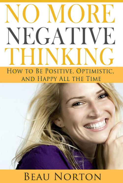 Cover of the book No More Negative Thinking: How to Be Positive, Optimistic, and Happy All the Time by Beau Norton, Beau Norton