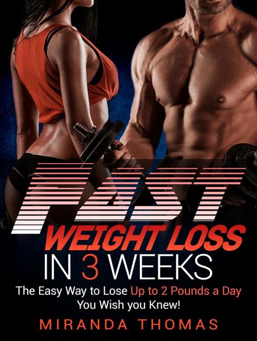 Cover of the book Fast Weight Loss in 3 Weeks: The Easy Way to Lose Up to 2 Pounds a Day You Wish You Knew! by Miranda Thomas, Miranda Thomas