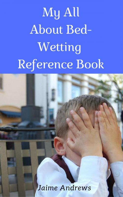 Cover of the book My All About Bed-Wetting Reference Book by Jaime Andrews, Lara Marketing and Business Advisors