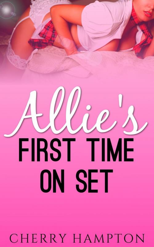 Cover of the book Allie's First Time on Set by Cherry Hampton, Cam Girl Studios
