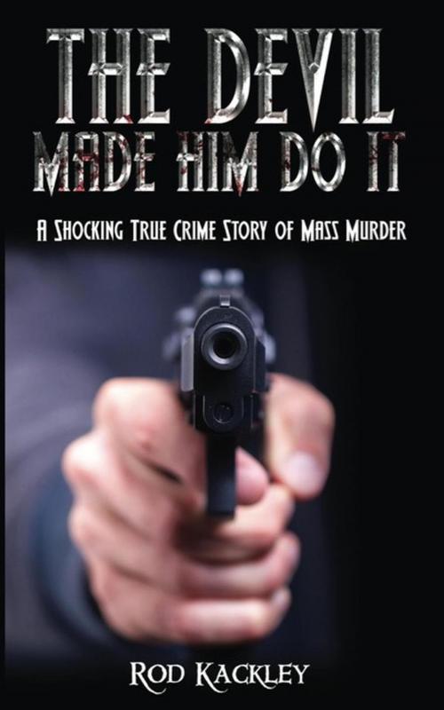 Cover of the book The Devil Made Him Do It: A Shocking True Crime Story of Mass Murder by Rod Kackley, Rod Kackley