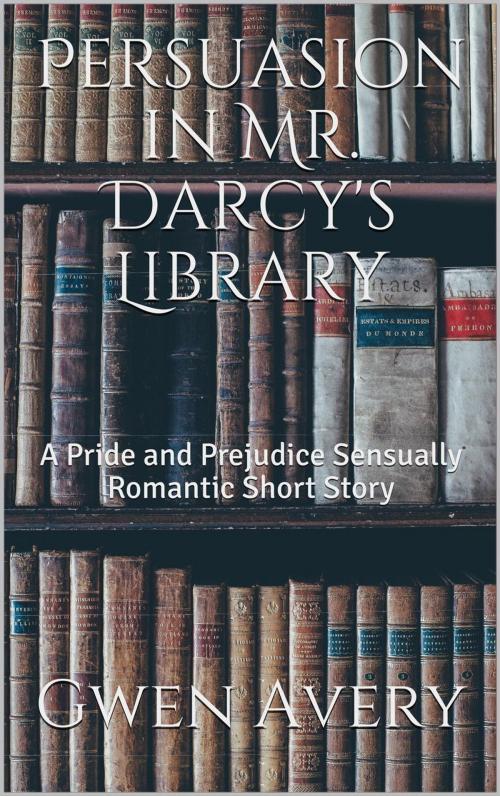 Cover of the book Persuasion in Mr. Darcy's Library: A Pride and Prejudice Sensual Intimate by Gwen Avery, A Lady, Sensual Intimates