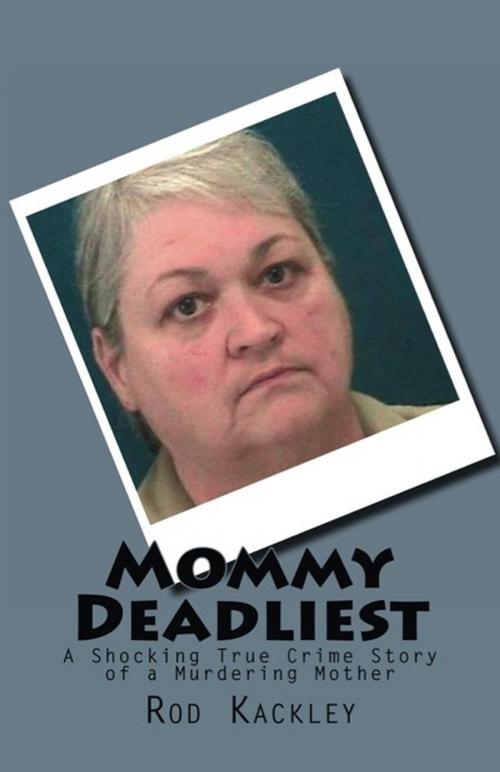 Cover of the book Mommy Deadliest: A Shocking True Crime Story of a Murdering Mother by Rod Kackley, Rod Kackley