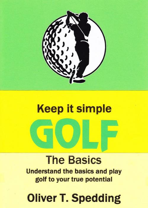 Cover of the book Keep it Simple Golf - The Basics by Oliver T. Spedding, Oliver Spedding