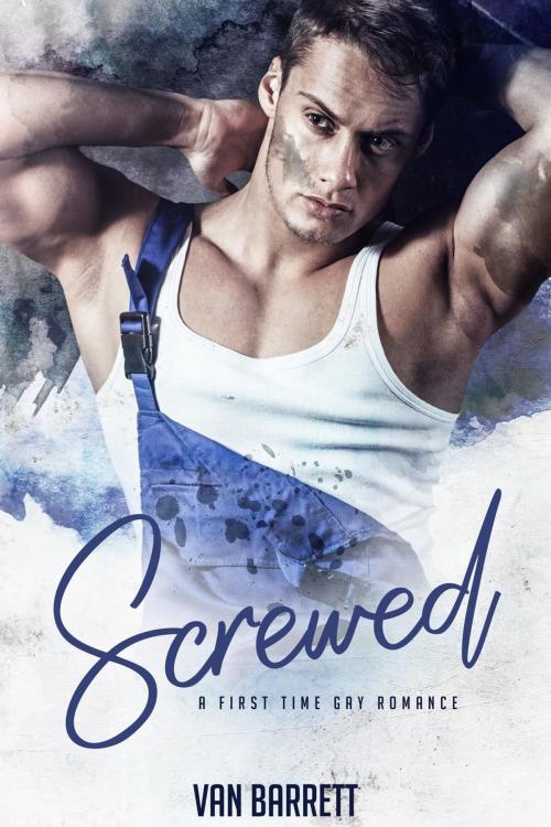 Cover of the book Screwed (First Time Gay Romance) by Van Barrett, Van Barrett