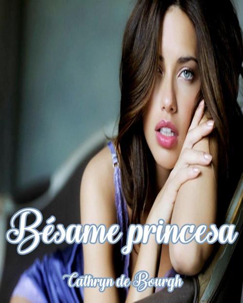 Cover of the book Bésame princesa by Cathryn de Bourgh, Cathryn de Bourgh