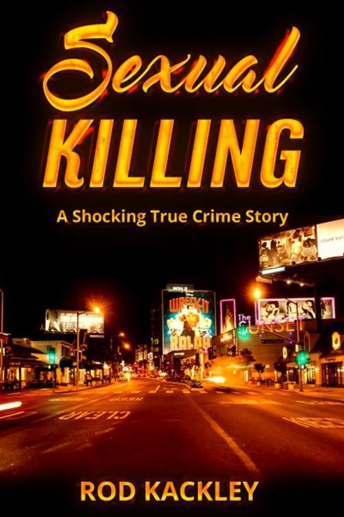 Cover of the book Sexual Killing: A Shocking True Crime Story by Rod Kackley, Rod Kackley