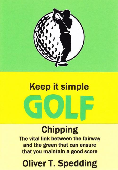Cover of the book Keep it Simple Golf - Chipping by Oliver T. Spedding, Oliver Spedding
