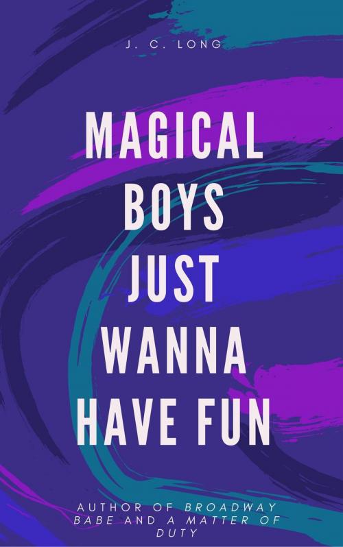 Cover of the book Magical Boys Just Wanna Have Fun by J. C. Long, J. C. Long