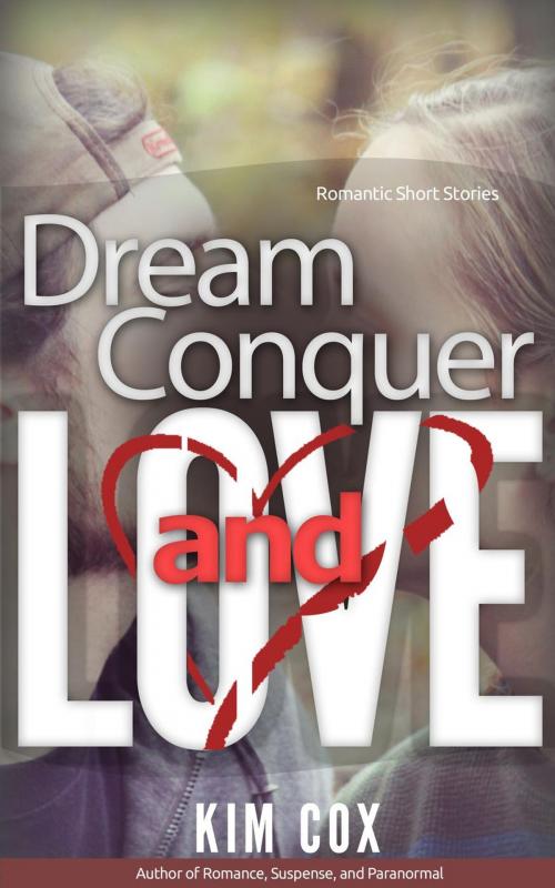 Cover of the book Dream, Conquer, and Love by Kim Cox, Kim Cox