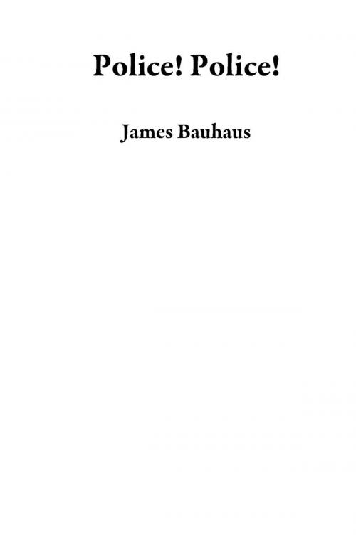 Cover of the book Police! Police! by James Bauhaus, James Bauhaus