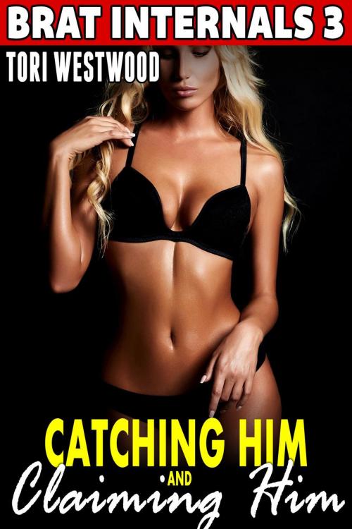 Cover of the book Catching Him and Claiming Him : Brat Internals 3 (Breeding Erotica Pregnancy Erotica) by Tori Westwood, Tori Westwood