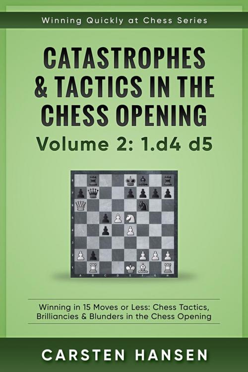Cover of the book Winning Quickly at Chess: Catastrophes & Tactics in the Chess Opening - Volume 2: 1 d4 d5 by Carsten Hansen, Carsten Hansen