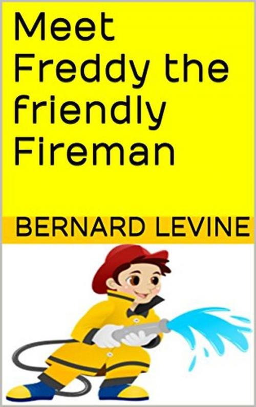 Cover of the book Meet Freddy the Friendly Fireman by Bernard Levine, Bernard Levine
