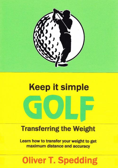 Cover of the book Keep it Simple Golf - Transferring the Weight by Oliver T. Spedding, Oliver Spedding