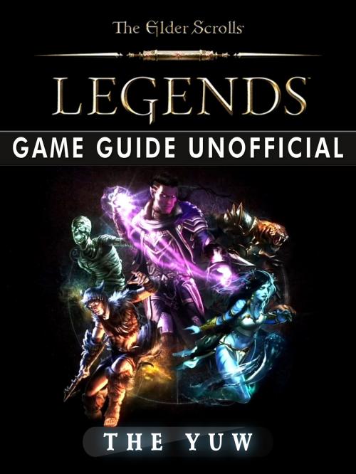 Cover of the book The Elder Scrolls Legends Game Guide Unofficial by The Yuw, Hse Games