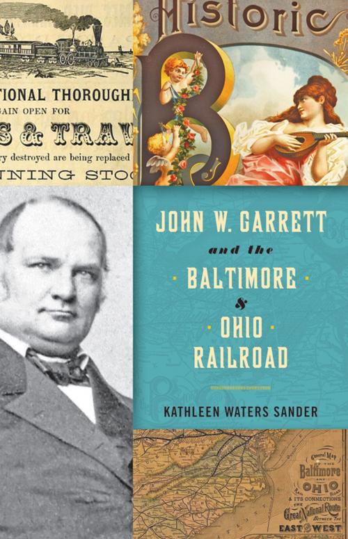 Cover of the book John W. Garrett and the Baltimore and Ohio Railroad by Kathleen Waters Sander, Johns Hopkins University Press