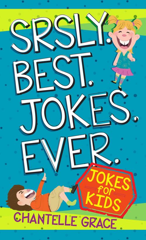 Cover of the book Srsly. Best. Jokes. Ever. by Chantelle Grace, BroadStreet Publishing Group, LLC