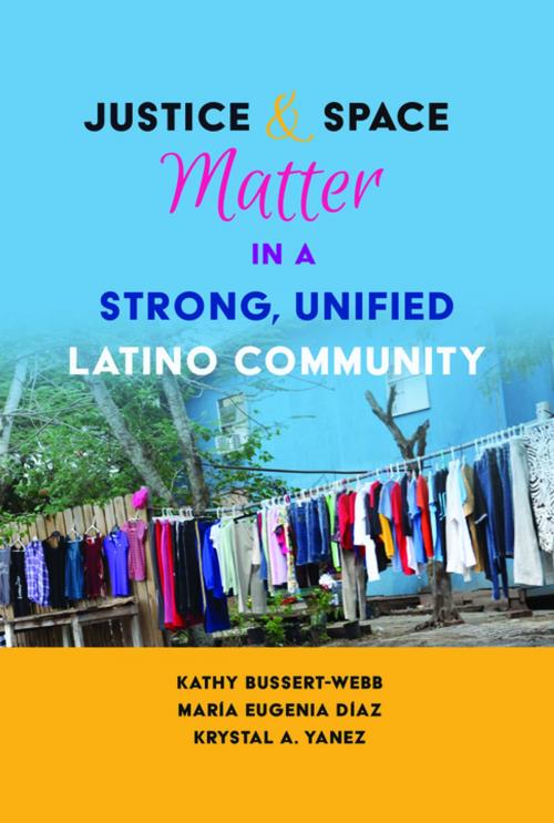 Cover of the book Justice and Space Matter in a Strong, Unified Latino Community by Kathy Bussert-Webb, María Eugenia Díaz, Krystal A. Yanez, Peter Lang