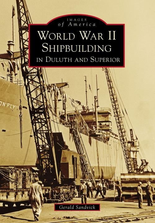 Cover of the book World War II Shipbuilding in Duluth and Superior by Gerald Sandvick, Arcadia Publishing Inc.