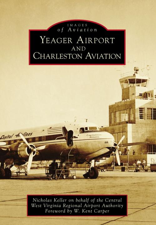 Cover of the book Yeager Airport and Charleston Aviation by Nicholas Keller, Arcadia Publishing Inc.