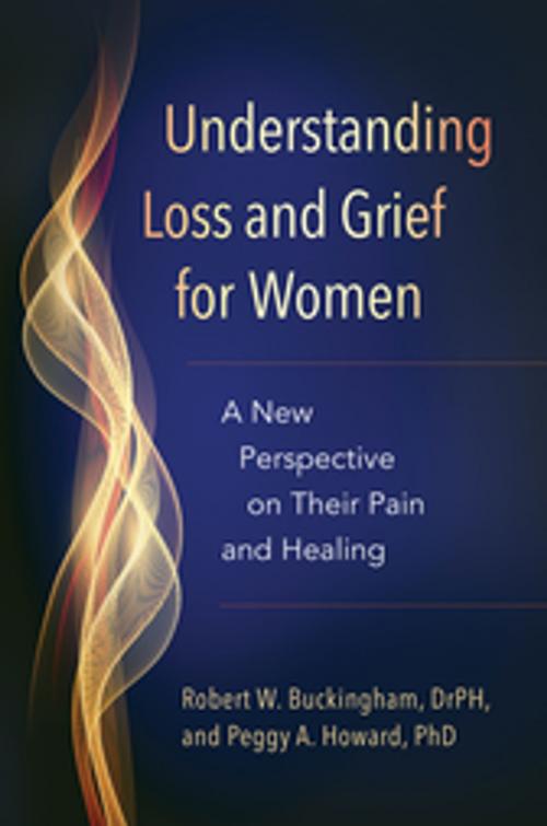 Cover of the book Understanding Loss and Grief for Women: A New Perspective on Their Pain and Healing by Robert W. Buckingham, Peggy A. Howard Ph.D., ABC-CLIO