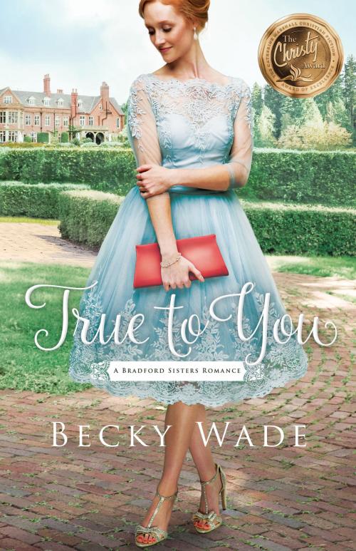 Cover of the book True to You (A Bradford Sisters Romance Book #1) by Becky Wade, Baker Publishing Group
