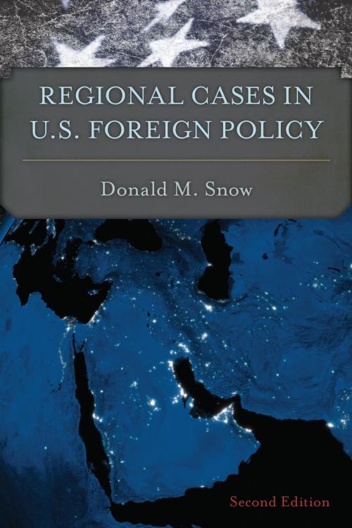 Cover of the book Regional Cases in U.S. Foreign Policy by Donald M. Snow, Rowman & Littlefield Publishers