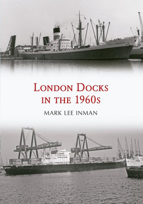 Cover of the book London Docks in the 1960s by Mark Lee Inman, Amberley Publishing