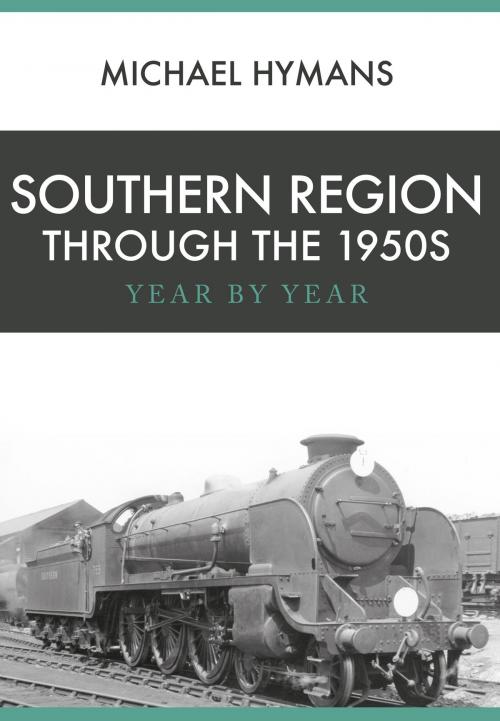 Cover of the book Southern Region Through the 1950s by Michael Hymans, Amberley Publishing