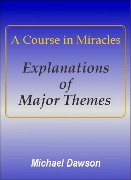 Cover of the book A Course in Miracles - Explanations of Major Themes by Michael Dawson, eBookIt.com