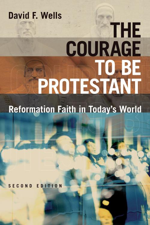 Cover of the book The Courage to Be Protestant by David F. Wells, Wm. B. Eerdmans Publishing Co.