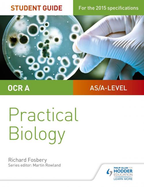 Cover of the book OCR A-level Biology Student Guide: Practical Biology by Richard Fosbery, Hodder Education