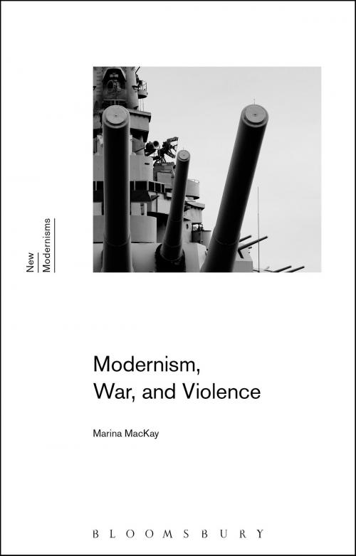 Cover of the book Modernism, War, and Violence by Dr Marina MacKay, Bloomsbury Publishing