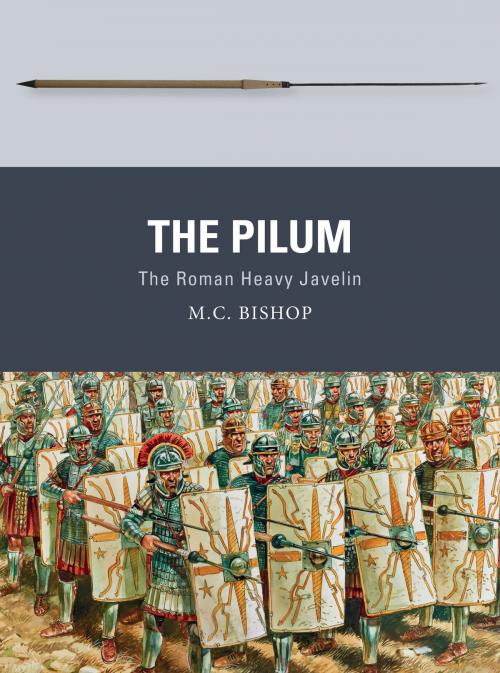 Cover of the book The Pilum by M.C. Bishop, Bloomsbury Publishing