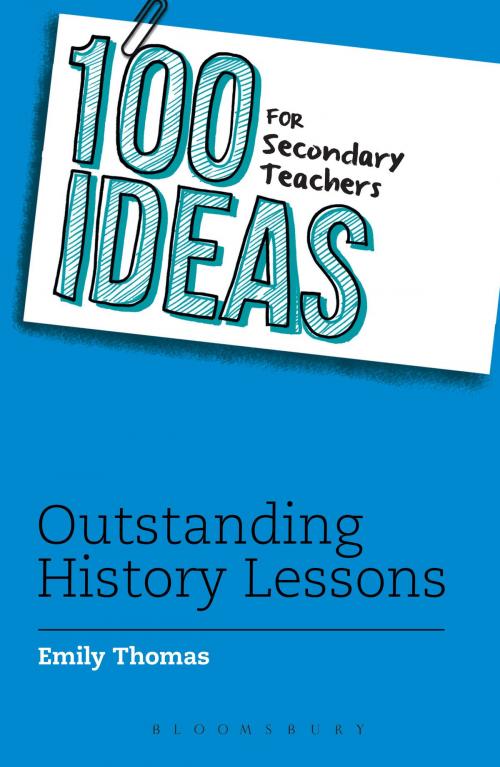 Cover of the book 100 Ideas for Secondary Teachers: Outstanding History Lessons by Emily Thomas, Bloomsbury Publishing