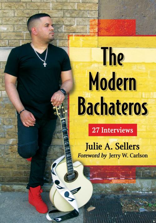 Cover of the book The Modern Bachateros by Julie A. Sellers, McFarland & Company, Inc., Publishers