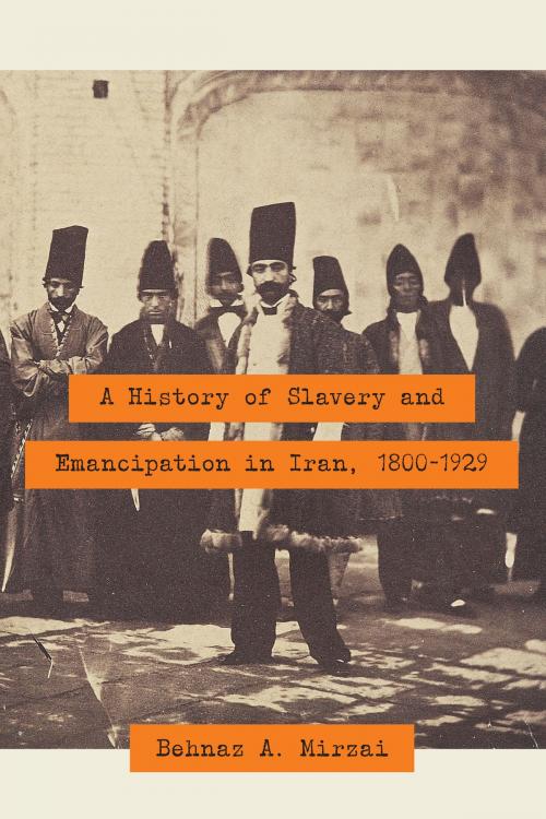 Cover of the book A History of Slavery and Emancipation in Iran, 1800-1929 by Behnaz A. Mirzai, University of Texas Press