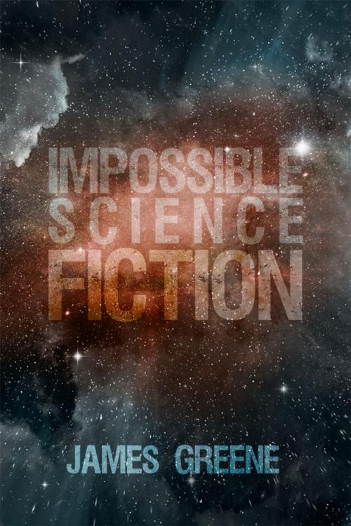 Cover of the book Impossible Science Fiction by James Greene, Dorrance Publishing