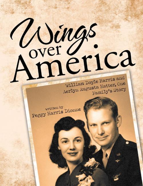 Cover of the book Wings Over America: William Doyle Harris and Aerlyn Augusta Hatter, One Family’s Story by Peggy Harris Dionne, Lulu Publishing Services