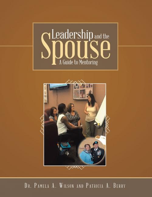 Cover of the book Leadership and the Spouse: A Guide to Mentoring by Dr. Pamela A. Wilson, Patricia A. Berry, Lulu Publishing Services